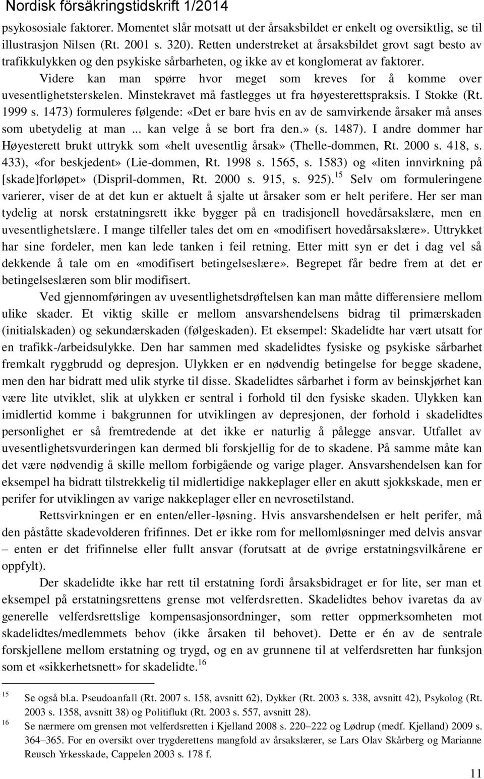 Videre kan man spørre hvor meget som kreves for å komme over uvesentlighetsterskelen. Minstekravet må fastlegges ut fra høyesterettspraksis. I Stokke (Rt. 1999 s.