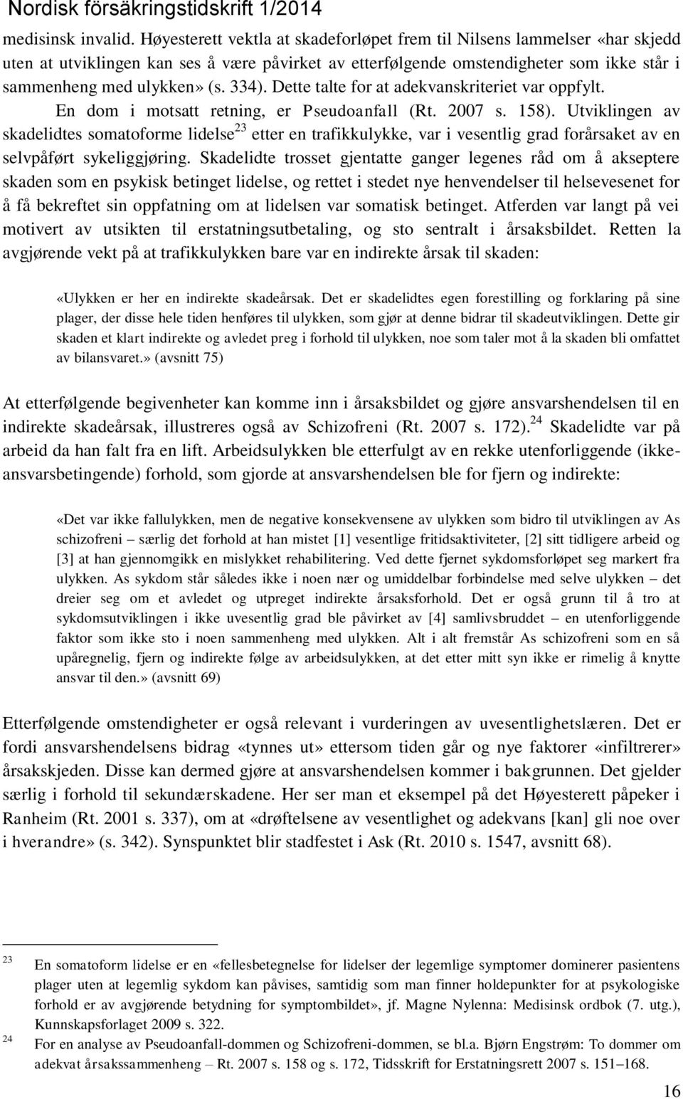 Dette talte for at adekvanskriteriet var oppfylt. En dom i motsatt retning, er Pseudoanfall (Rt. 2007 s. 158).