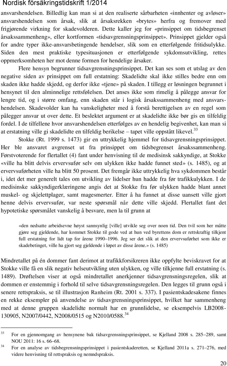 Dette kaller jeg for «prinsippet om tidsbegrenset årsakssammenheng», eller kortformen «tidsavgrensningsprinsippet».