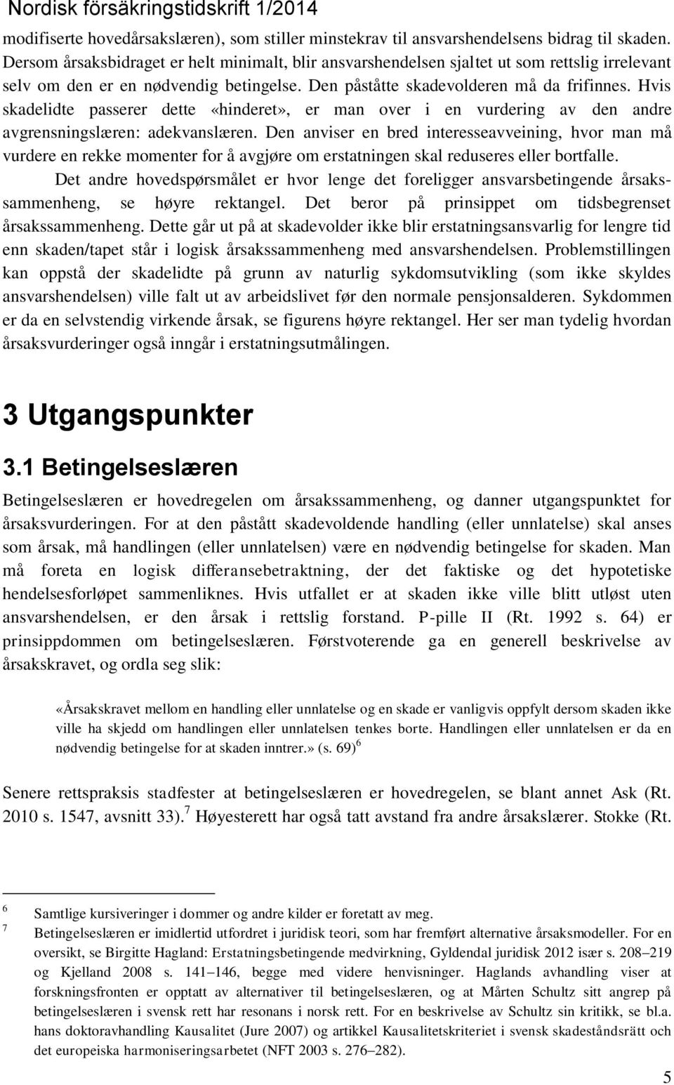 Hvis skadelidte passerer dette «hinderet», er man over i en vurdering av den andre avgrensningslæren: adekvanslæren.