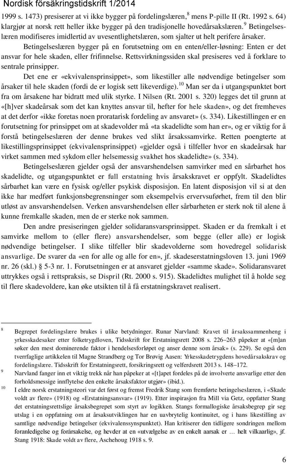 Betingelseslæren bygger på en forutsetning om en enten/eller-løsning: Enten er det ansvar for hele skaden, eller frifinnelse. Rettsvirkningssiden skal presiseres ved å forklare to sentrale prinsipper.