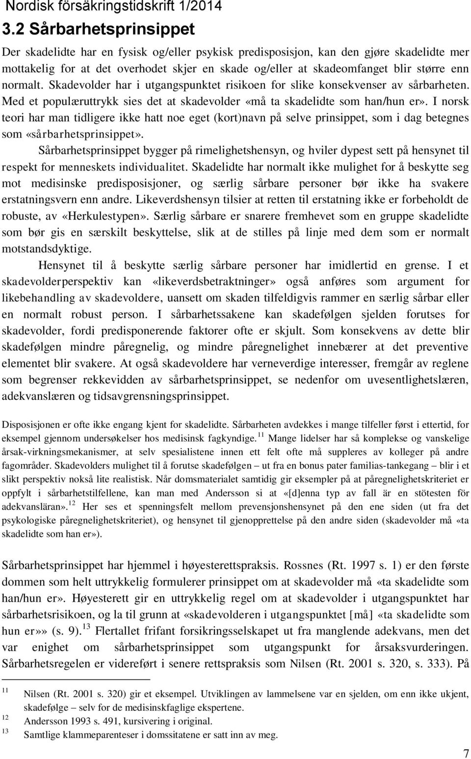 I norsk teori har man tidligere ikke hatt noe eget (kort)navn på selve prinsippet, som i dag betegnes som «sårbarhetsprinsippet».