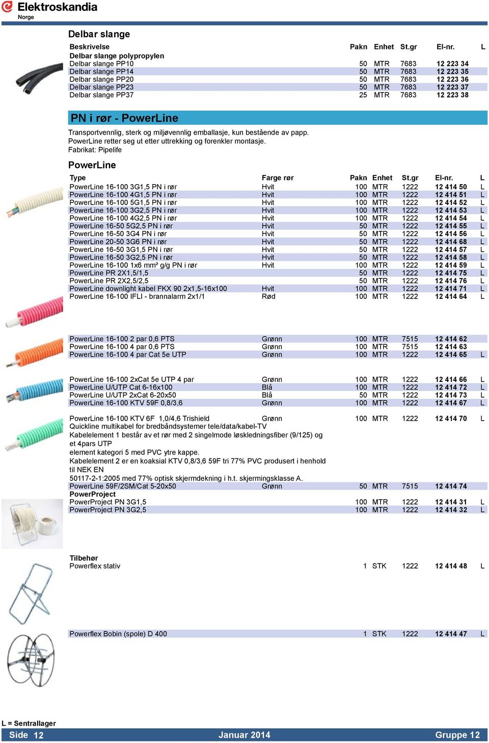 PowerLine retter seg ut etter uttrekking og forenkler montasje. Fabrikat: Pipelife PowerLine Type Farge rør Pakn Enhet St.gr El-nr.