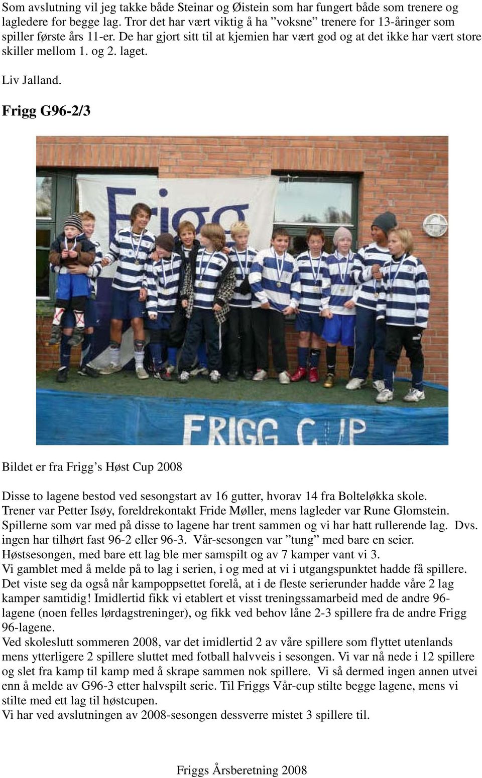 Liv Jalland. Frigg G96-2/3 Bildet er fra Frigg s Høst Cup 2008 Disse to lagene bestod ved sesongstart av 16 gutter, hvorav 14 fra Bolteløkka skole.