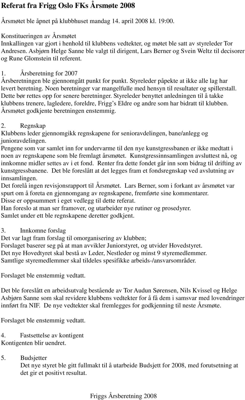 Asbjørn Helge Sanne ble valgt til dirigent, Lars Berner og Svein Weltz til decisorer og Rune Glomstein til referent. 1. Årsberetning for 2007 Årsberetningen ble gjennomgått punkt for punkt.