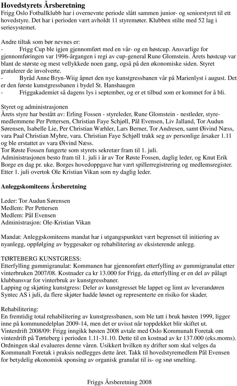 Ansvarlige for gjennomføringen var 1996-årgangen i regi av cup-general Rune Glomstein. Årets høstcup var blant de største og mest vellykkede noen gang, også på den økonomiske siden.