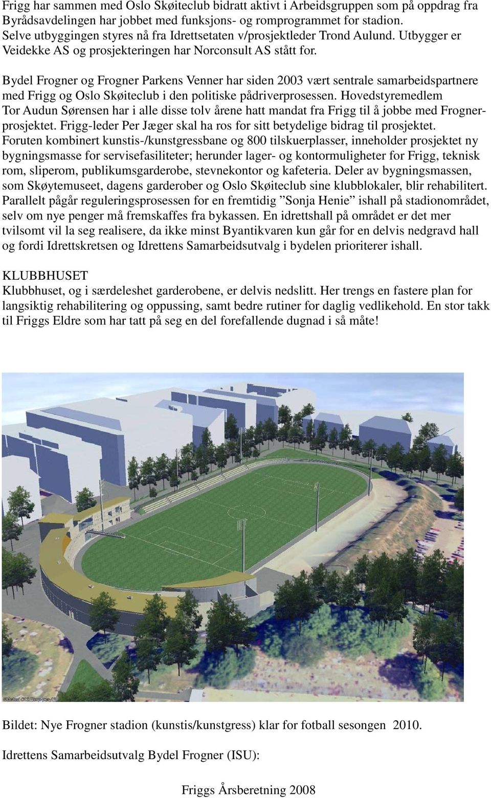 Bydel Frogner og Frogner Parkens Venner har siden 2003 vært sentrale samarbeidspartnere med Frigg og Oslo Skøiteclub i den politiske pådriverprosessen.