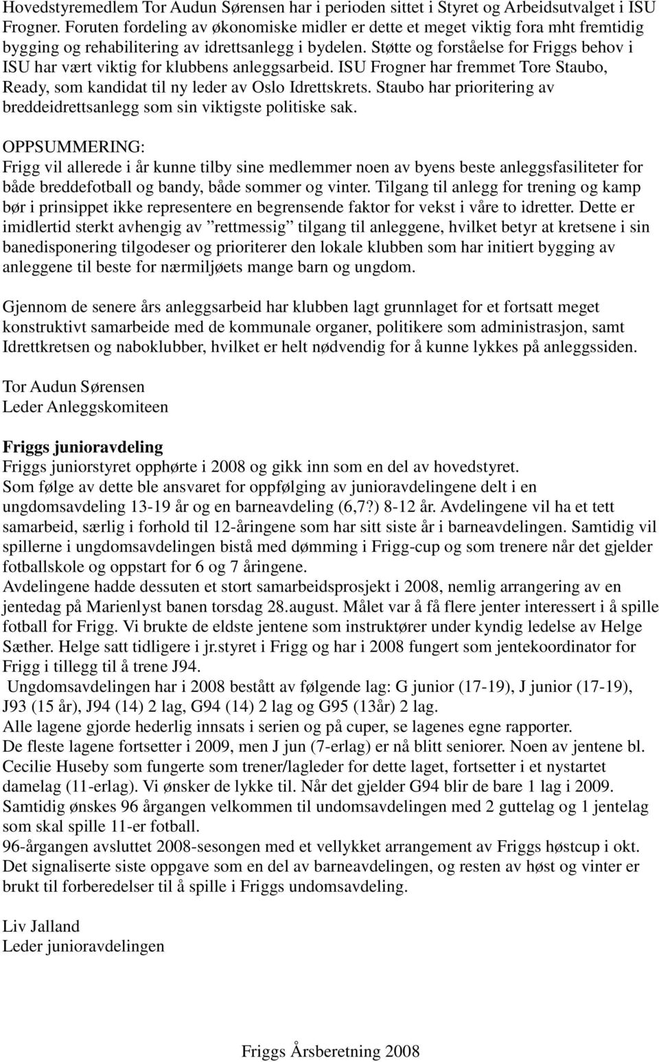 Støtte og forståelse for Friggs behov i ISU har vært viktig for klubbens anleggsarbeid. ISU Frogner har fremmet Tore Staubo, Ready, som kandidat til ny leder av Oslo Idrettskrets.