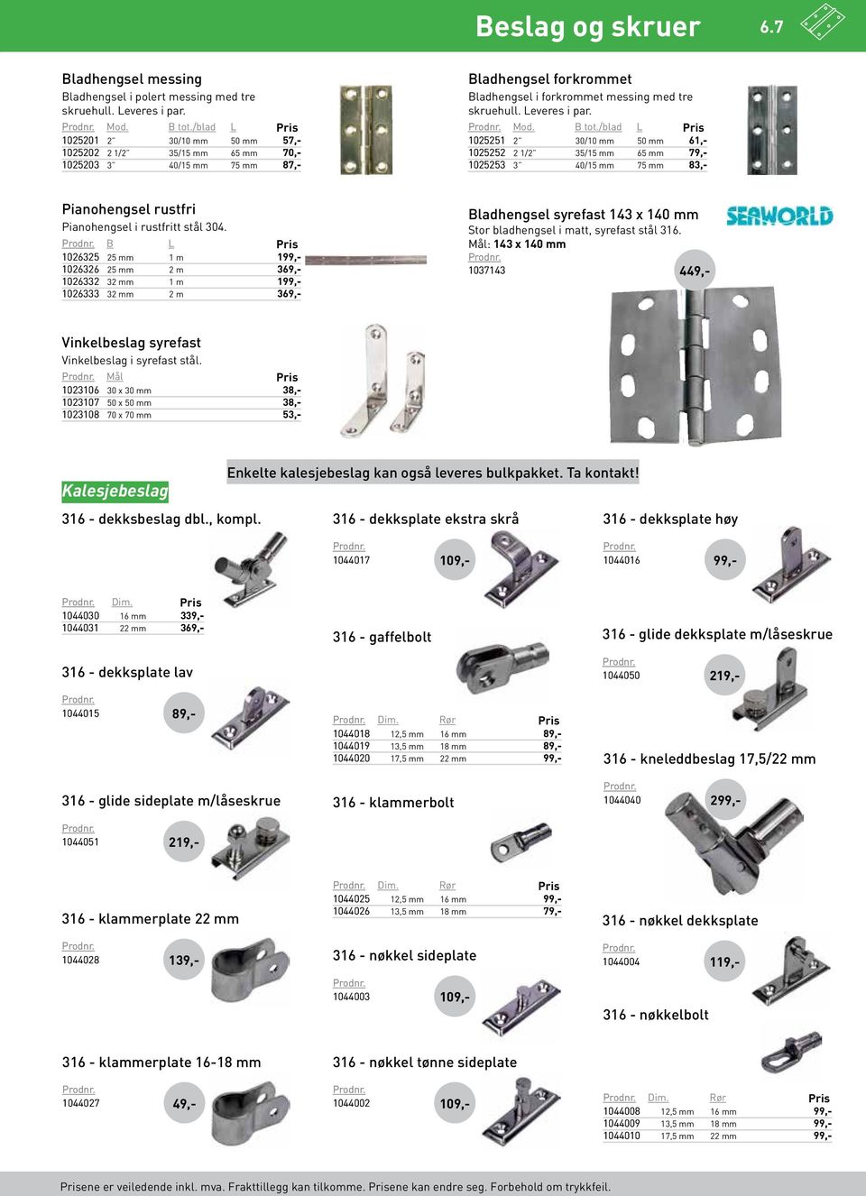 /blad L 1025251 2 30/10 mm 50 mm 61 1025252 2 1/2 35/15 mm 65 mm 79 1025253 3 40/15 mm 75 mm 83 Pianohengsel rustfri Pianohengsel i rustfritt stål 304.