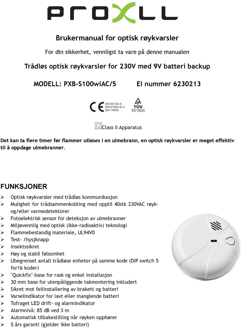 FUNKSJONER Optisk røykvarsler med trådløs kommunikasjon Mulighet for trådsammenkobling med opptil 40stk 230VAC røykog/eller varmedetektorer Fotoelektrisk sensor for deteksjon av ulmebranner