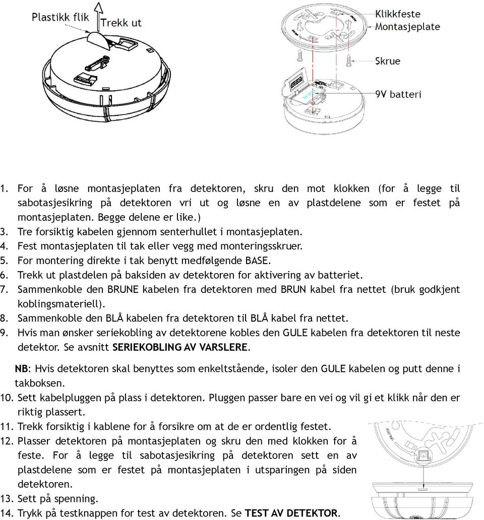 For montering direkte i tak benytt medfølgende BASE. 6. Trekk ut plastdelen på baksiden av detektoren for aktivering av batteriet. 7.