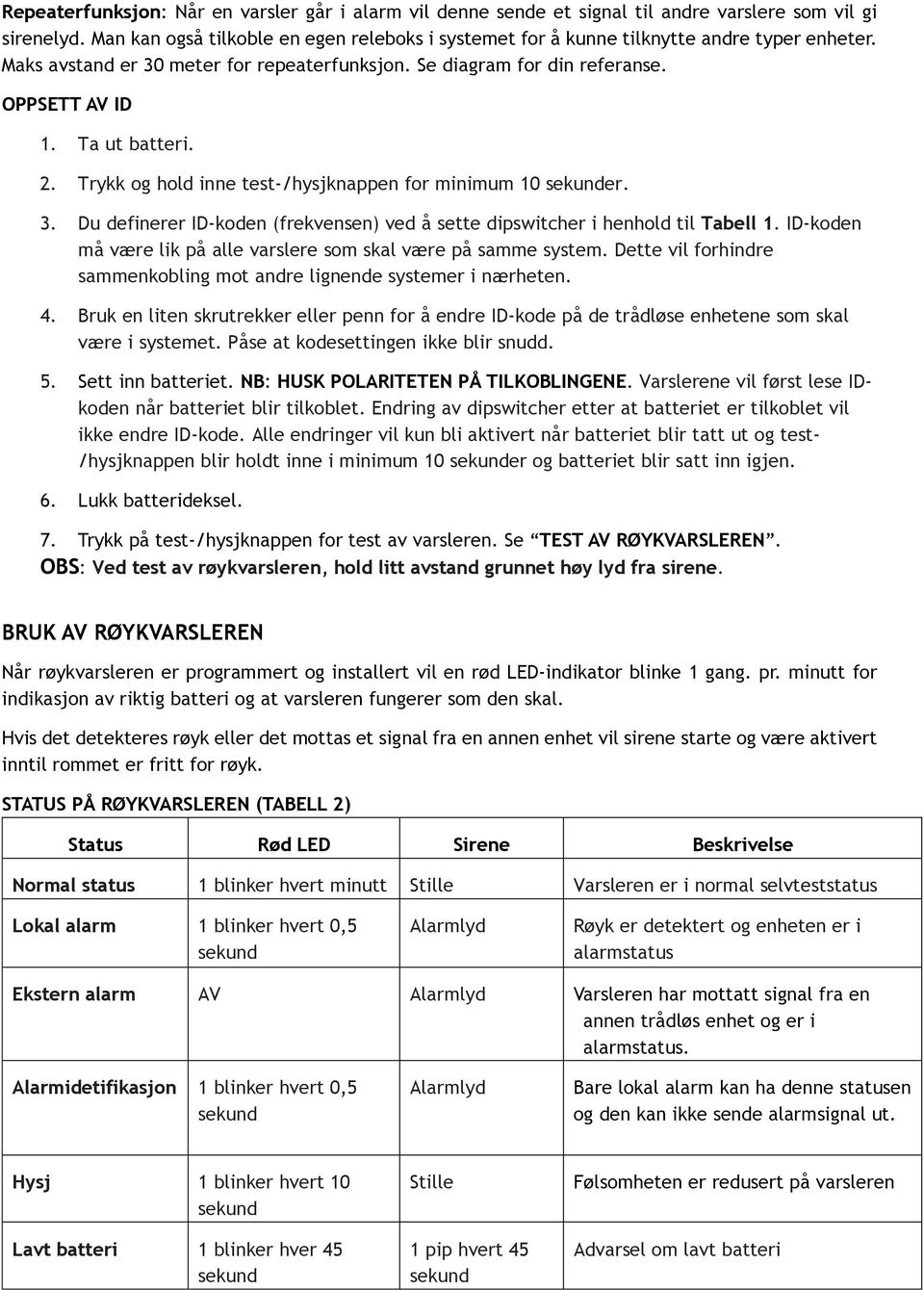 Ta ut batteri. 2. Trykk og hold inne test-/hysjknappen for minimum 10 sekunder. 3. Du definerer ID-koden (frekvensen) ved å sette dipswitcher i henhold til Tabell 1.