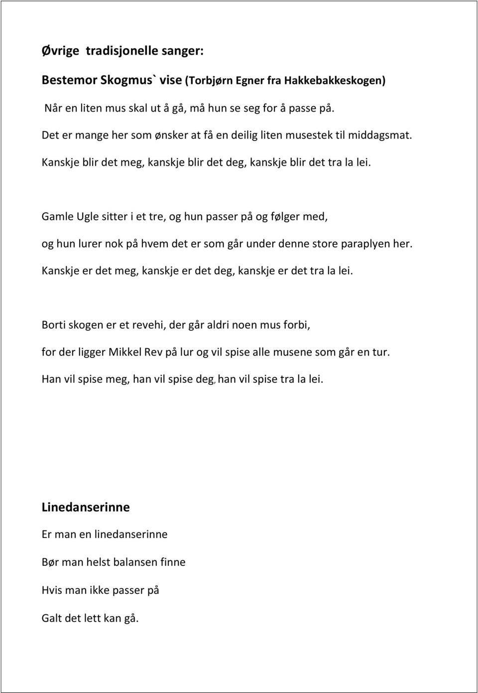 Gamle Ugle sitter i et tre, og hun passer på og følger med, og hun lurer nok på hvem det er som går under denne store paraplyen her. Kanskje er det meg, kanskje er det deg, kanskje er det tra la lei.