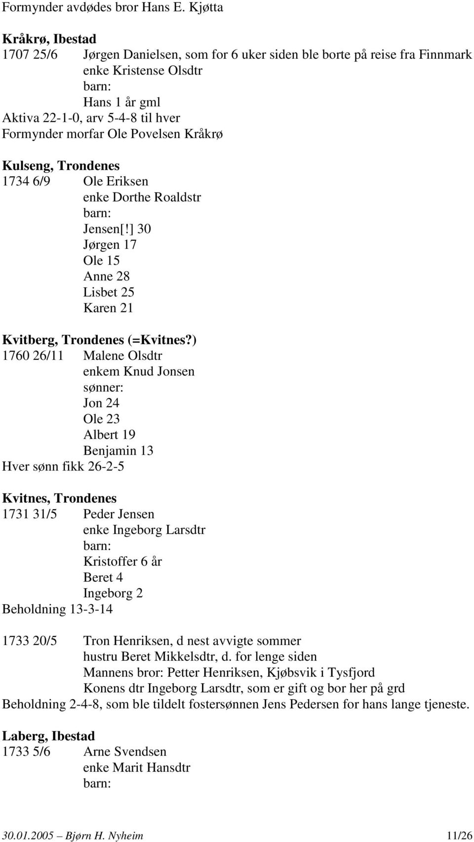 Povelsen Kråkrø Kulseng, Trondenes 1734 6/9 Ole Eriksen enke Dorthe Roaldstr Jensen[!] 30 Jørgen 17 Ole 15 Anne 28 Lisbet 25 Karen 21 Kvitberg, Trondenes (=Kvitnes?