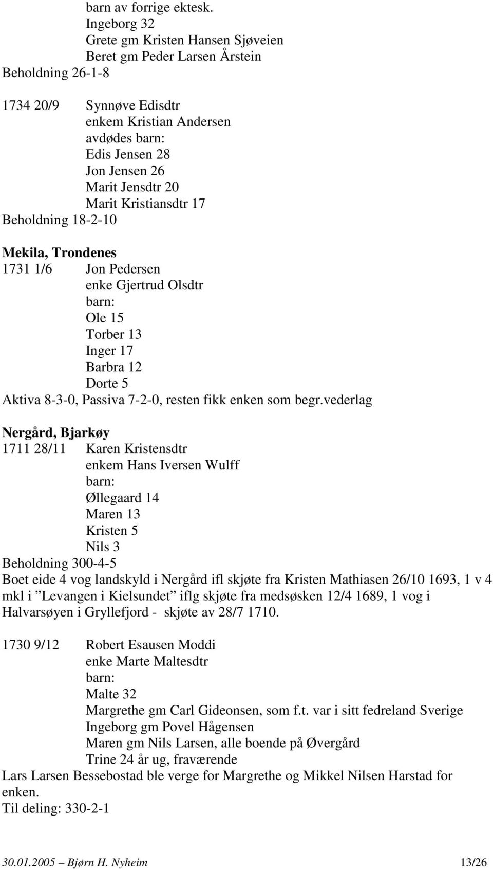 Marit Kristiansdtr 17 Beholdning 18-2-10 Mekila, Trondenes 1731 1/6 Jon Pedersen enke Gjertrud Olsdtr Ole 15 Torber 13 Inger 17 Barbra 12 Dorte 5 Aktiva 8-3-0, Passiva 7-2-0, resten fikk enken som