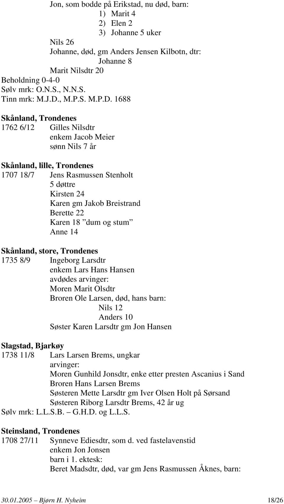 Breistrand Berette 22 Karen 18 dum og stum Anne 14 Skånland, store, Trondenes 1735 8/9 Ingeborg Larsdtr enkem Lars Hans Hansen avdødes arvinger: Moren Marit Olsdtr Broren Ole Larsen, død, hans Nils