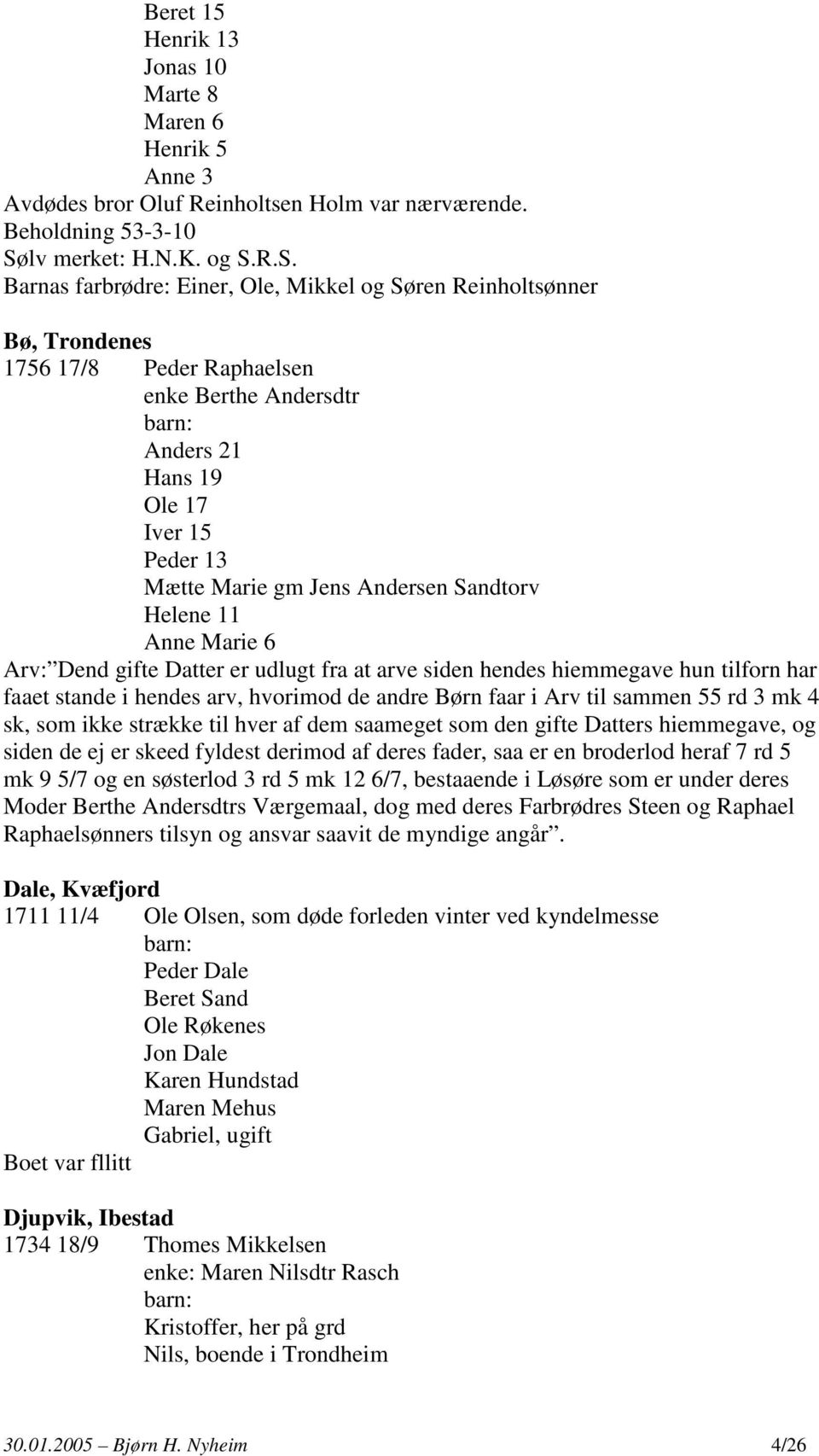 R.S. Barnas farbrødre: Einer, Ole, Mikkel og Søren Reinholtsønner Bø, Trondenes 1756 17/8 Peder Raphaelsen enke Berthe Andersdtr Anders 21 Hans 19 Ole 17 Iver 15 Peder 13 Mætte Marie gm Jens Andersen