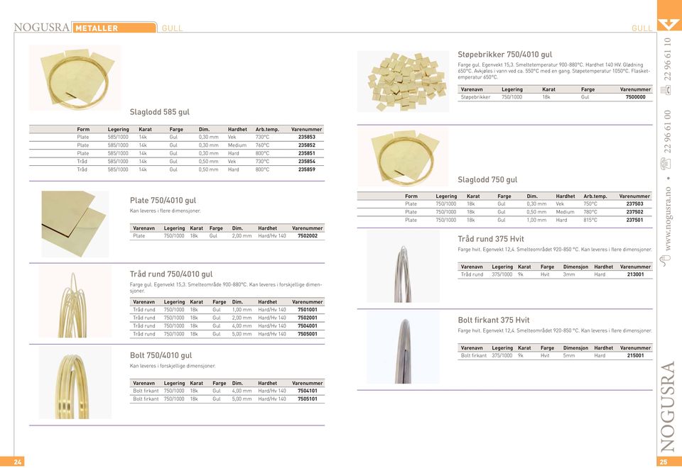 585/1000 14k Gul 0,50 mm Hard 800 C 235859 Plate 750/4010 gul Kan leveres i flere dimensjoner. Legering Karat Farge Dim.