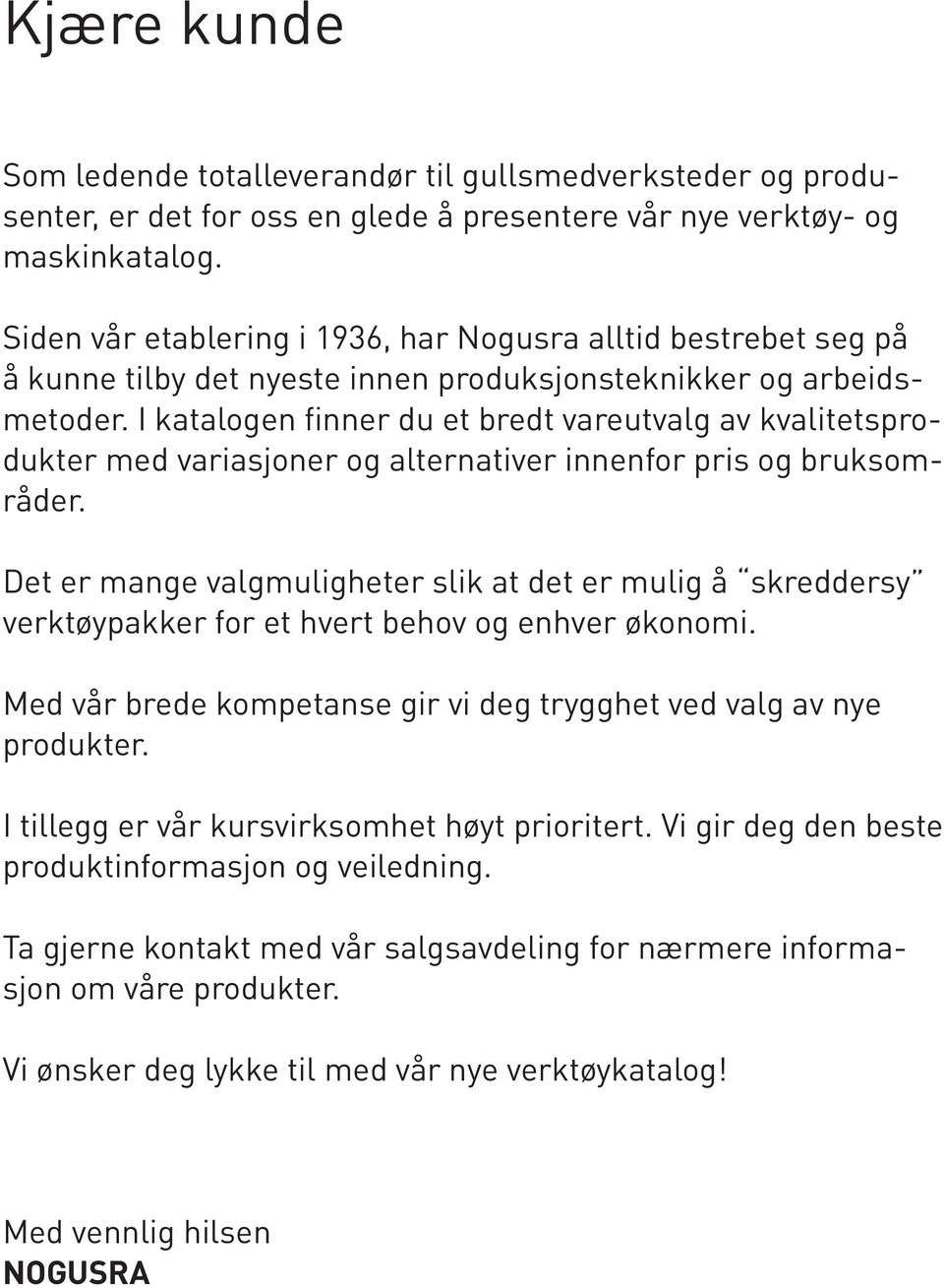 I katalogen finner du et bredt vareutvalg av kvalitetsprodukter med variasjoner og alternativer innenfor pris og bruksområder.