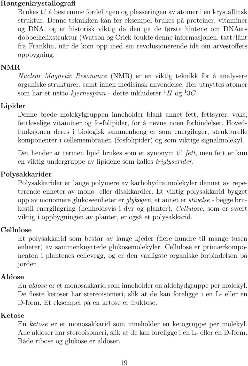 tatt/lånt fra Franklin, når de kom opp med sin revolusjonerende idé om arvestoffets oppbygning.