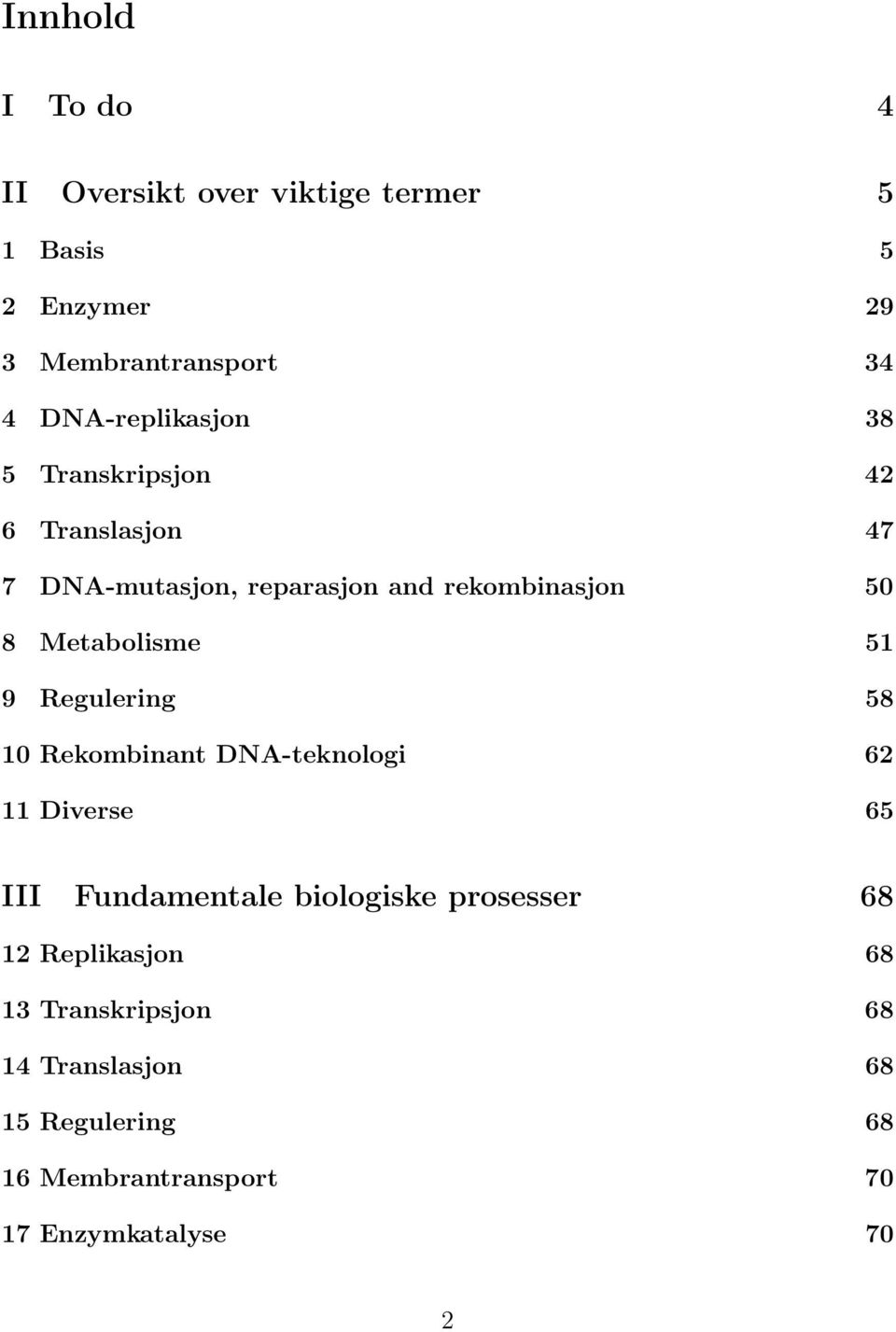 Metabolisme 51 9 Regulering 58 10 Rekombinant DNA-teknologi 62 11 Diverse 65 III Fundamentale biologiske