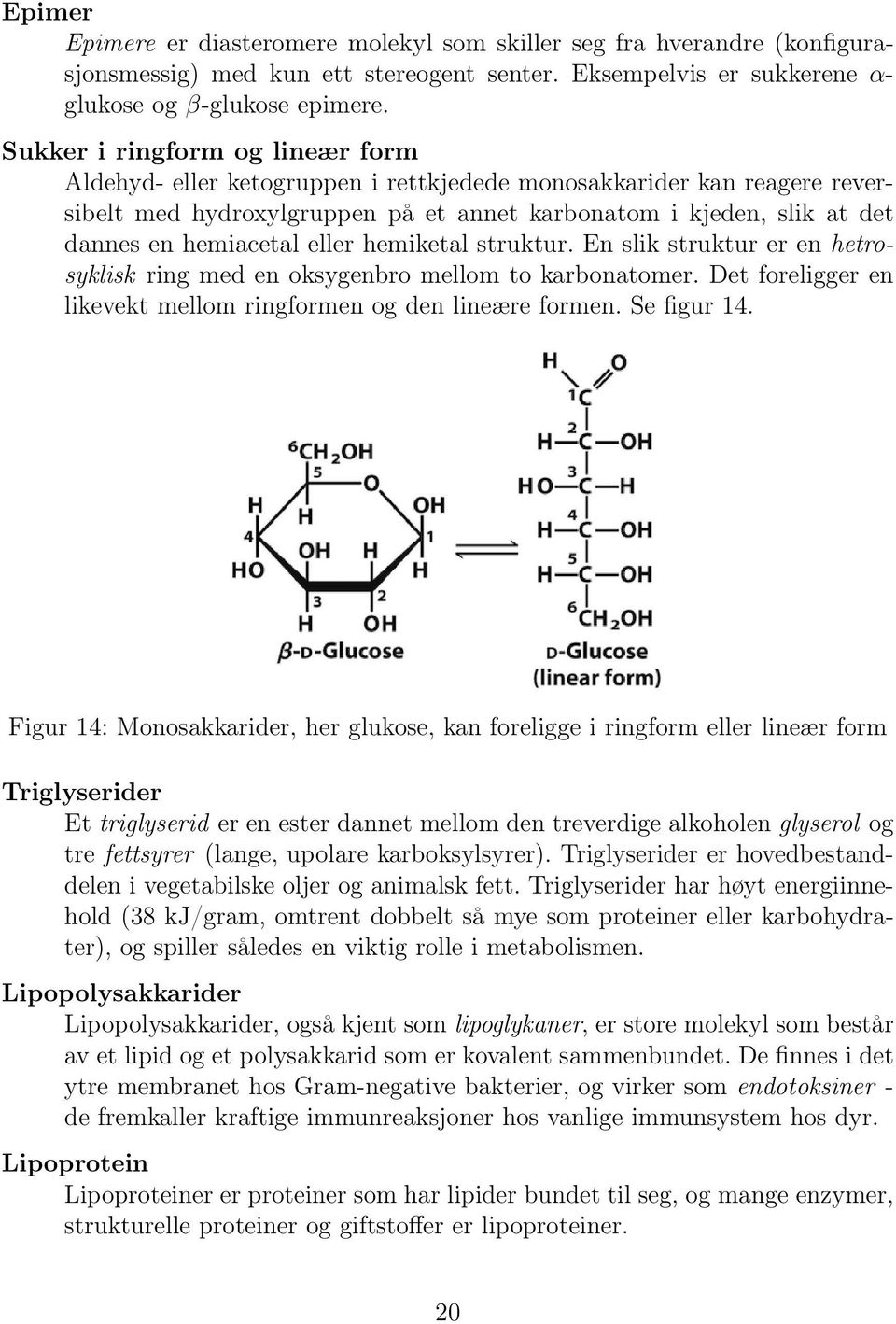 eller hemiketal struktur. En slik struktur er en hetrosyklisk ring med en oksygenbro mellom to karbonatomer. Det foreligger en likevekt mellom ringformen og den lineære formen. Se figur 14.