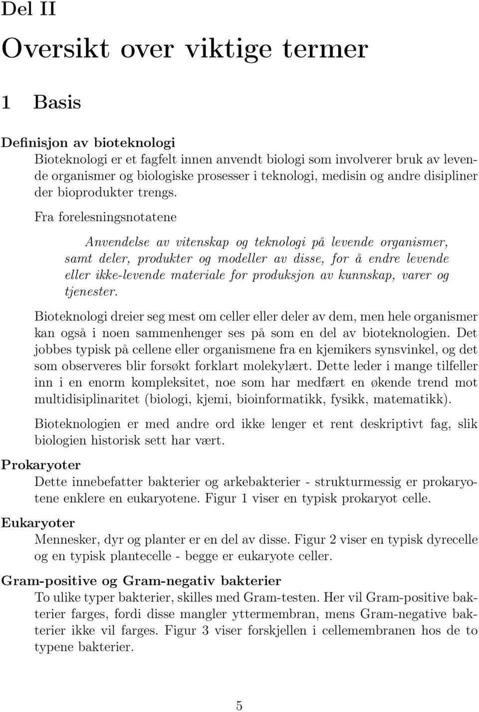 Fra forelesningsnotatene Anvendelse av vitenskap og teknologi på levende organismer, samt deler, produkter og modeller av disse, for å endre levende eller ikke-levende materiale for produksjon av