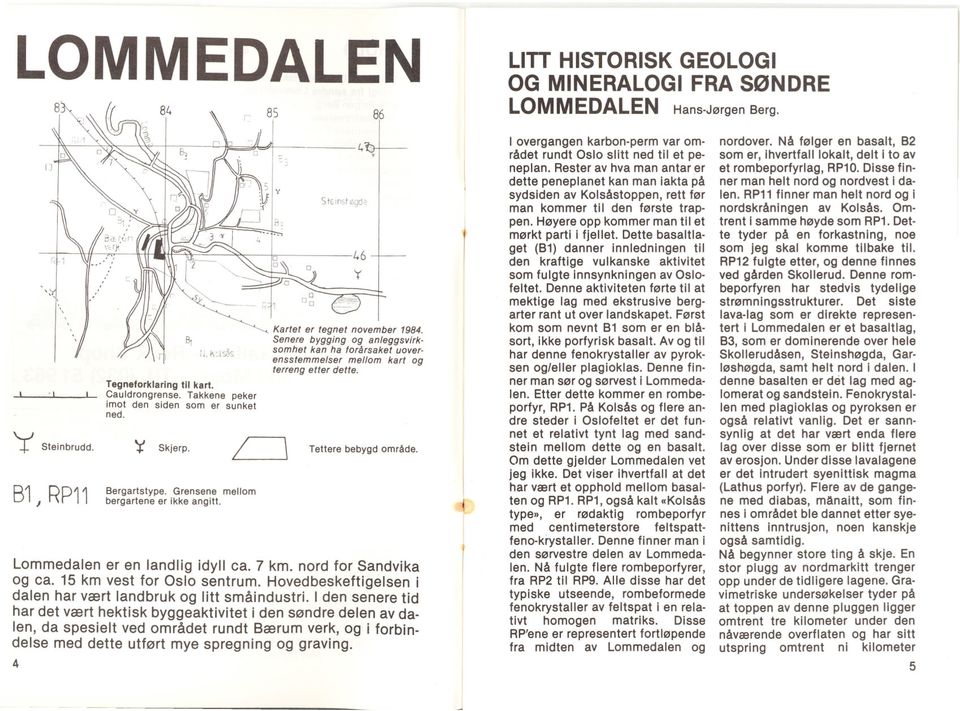 Senere bygging og anleggsvirksomhet kan ha forårsaket uoverensstemmelser mellom kart og terreng etter dette. Y Tettere bebygd område. Lommedalen er en landlig idyll ca. 7 km. nord for Sandvika og ca.