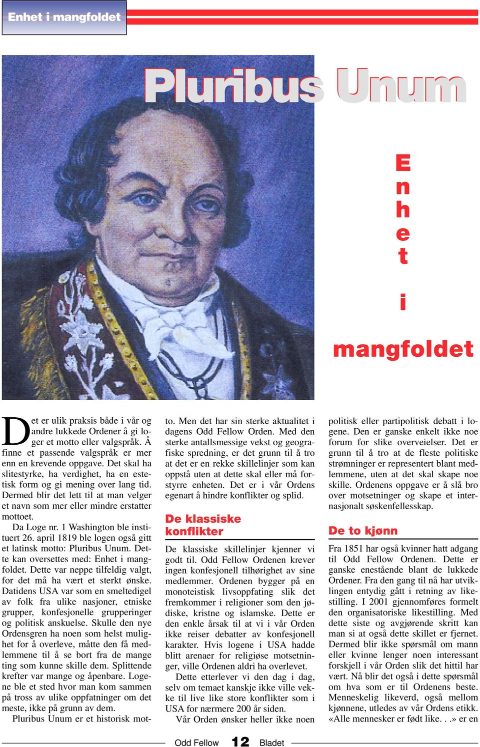 Dermed blir det lett til at man velger et navn som mer eller mindre erstatter mottoet. Da Loge nr. 1 Washington ble instituert 26. april 1819 ble logen også gitt et latinsk motto: Pluribus Unum.