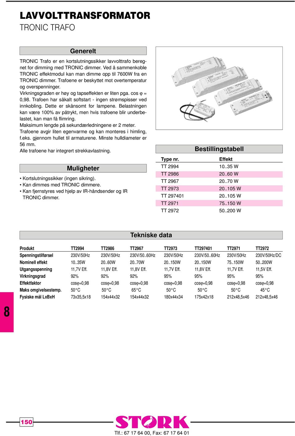 cos ϕ = 0,9. Trafoen har såkalt softstart - ingen strømspisser ved innkobling. Dette er skånsomt for lampene.