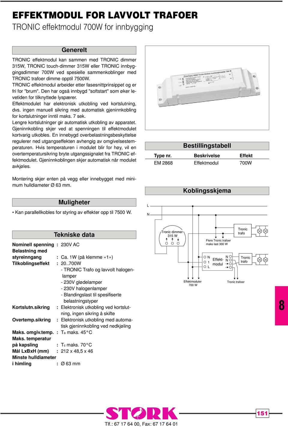 Den har også innbygd "softstart" som øker levetiden for tilknyttede lyspærer. Effektmodulet har elektronisk utkobling ved kortslutning, dvs.