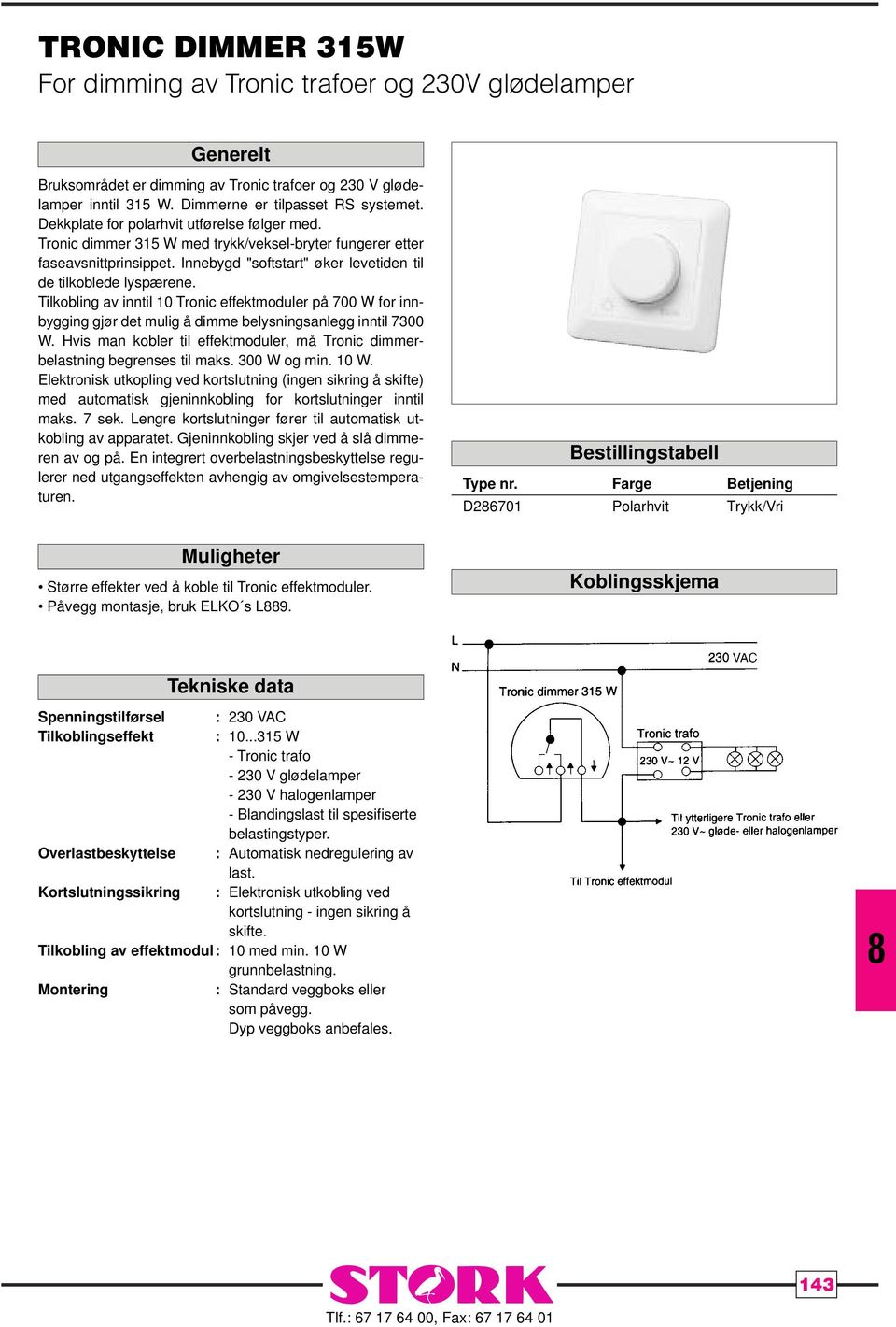 Tilkobling av inntil 0 Tronic effektmoduler på 700 W for innbygging gjør det mulig å dimme belysningsanlegg inntil 7300 W.