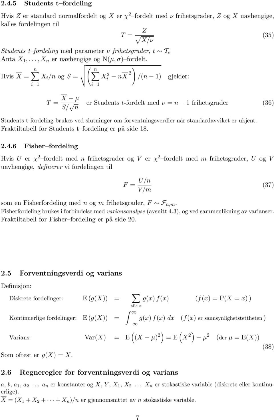 ( n n ) Hvis X X i /n og S Xi 2 nx 2 /(n 1) gjelder: T X µ S/ n er Students t-fordelt med ν n 1 frihetsgrader (36) Students t-fordeling brukes ved slutninger om forventningsverdier når