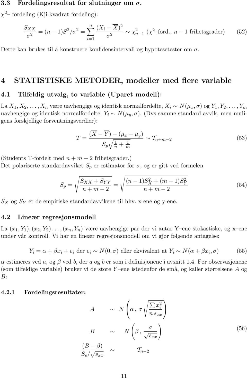 1 Tilfeldig utvalg, to variable (Uparet modell): La X 1,X 2,...,X n være uavhengige og identisk normalfordelte, X i N(µ x,σ)ogy 1,Y 2,...,Y m uavhengige og identisk normalfordelte, Y i N(µ y,σ).