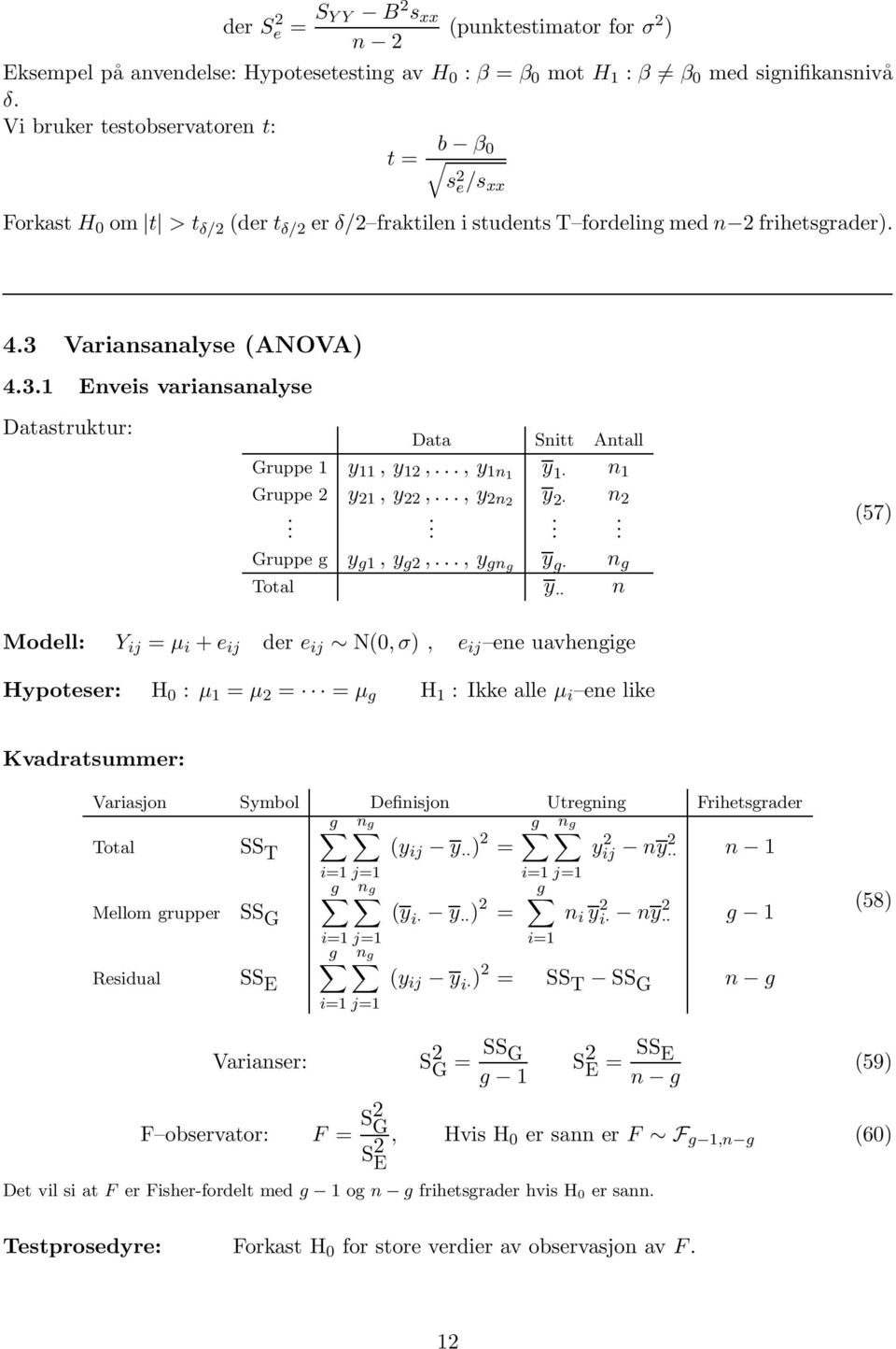 Variansanalyse (ANOVA) 4.3.1 Enveis variansanalyse Datastruktur: Data Snitt Antall Gruppe 1 y 11,y 12,..., y 1n1 y 1 n 1 Gruppe 2 y 21,y 22,..., y 2n2 y 2 n 2.. Gruppe g y g1,y g2,.