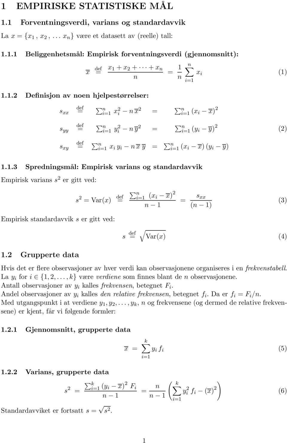 2 Grupperte data s Var(x) (4) Hvis det er flere observasjoner av hver verdi kan observasjonene organiseres i en frekvenstabell. La y i for i {1, 2,.