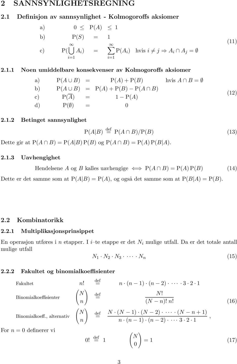 2.2 Kombinatorikk 2.2.1 Multiplikasjonsprinsippet En operasjon utføres i n etapper. I i te etappe er det N i mulige utfall. Da er det totale antall mulige utfall N 1 N 2 N 3 N n (15) 2.2.2 Fakultet og binomialkoeffisienter Fakultet n!