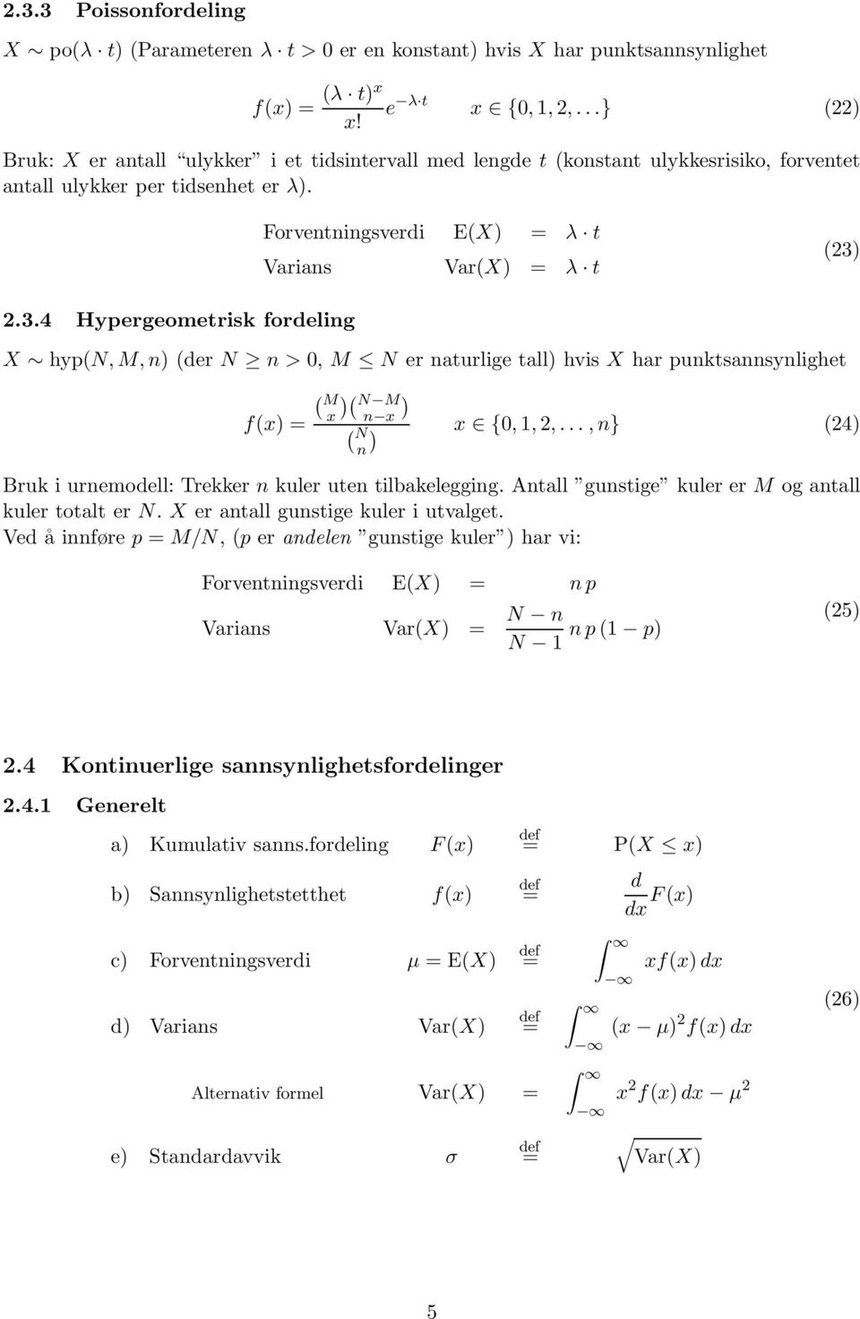 2.3.4 Hypergeometrisk fordeling X hyp(n,m,n) (dern n>0, M N er naturlige tall) hvis X har punktsannsynlighet ( M )( N M ) x n x f(x) ( N x {0, 1, 2,.