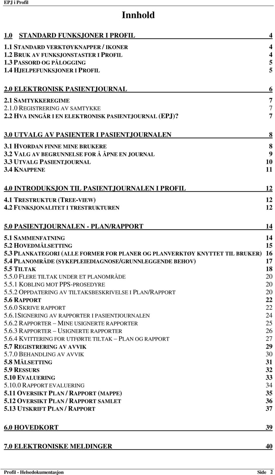 1 HVORDAN FINNE MINE BRUKERE 8 3.2 VALG AV BEGRUNNELSE FOR Å ÅPNE EN JOURNAL 9 3.3 UTVALG PASIENTJOURNAL 10 3.4 KNAPPENE 11 4.0 INTRODUKSJON TIL PASIENTJOURNALEN I PROFIL 12 4.