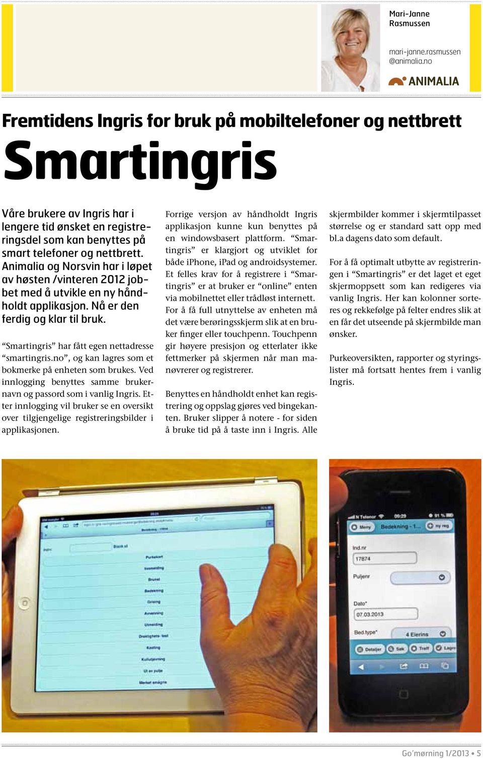 Animalia og Norsvin har i løpet av høsten /vinteren 2012 jobbet med å utvikle en ny håndholdt applikasjon. Nå er den ferdig og klar til bruk. Smartingris har fått egen nettadresse smartingris.