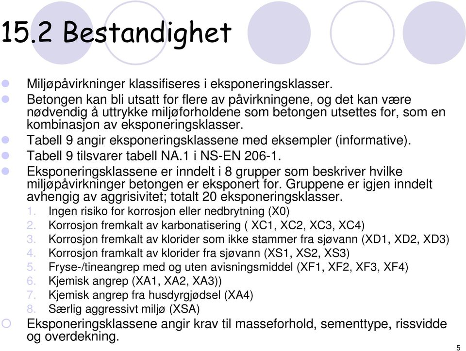 Tabell 9 angir eksponeringsklassene med eksempler (informative). Tabell 9 tilsvarer tabell NA.1 i NS-EN 206-1.