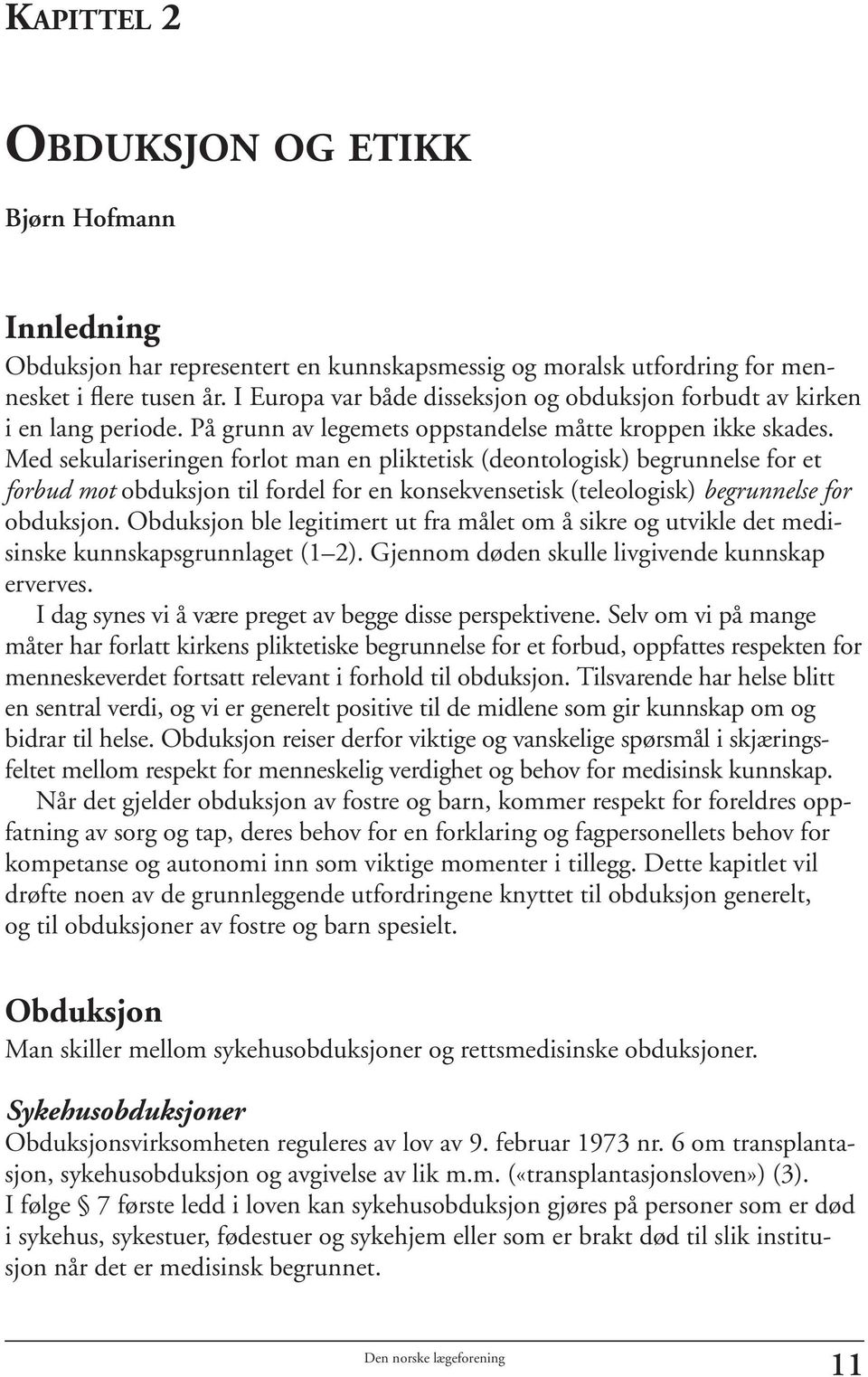 Med sekulariseringen forlot man en pliktetisk (deontologisk) begrunnelse for et forbud mot obduksjon til fordel for en konsekvensetisk (teleologisk) begrunnelse for obduksjon.