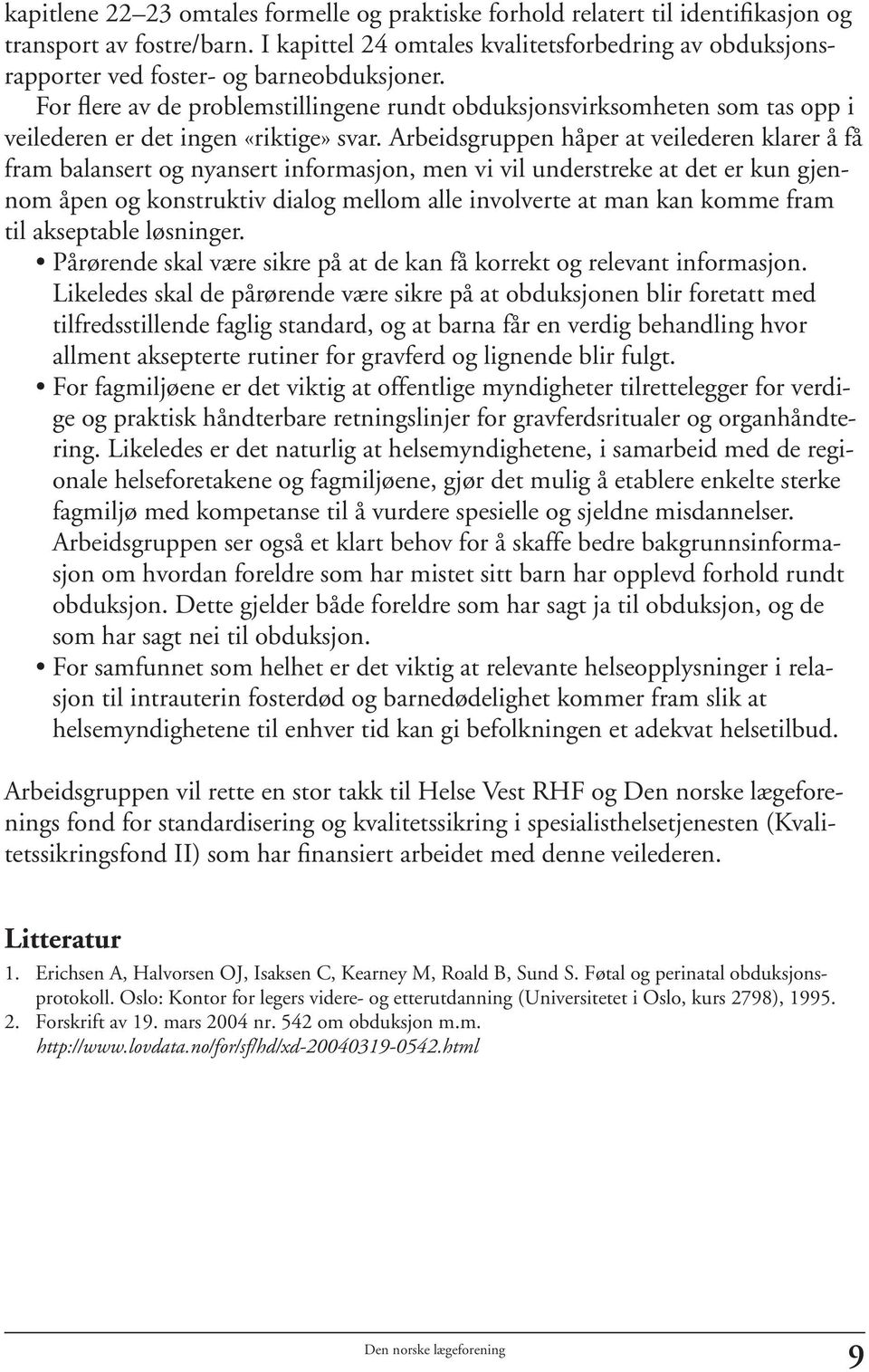 For flere av de problemstillingene rundt obduksjonsvirksomheten som tas opp i veilederen er det ingen «riktige» svar.