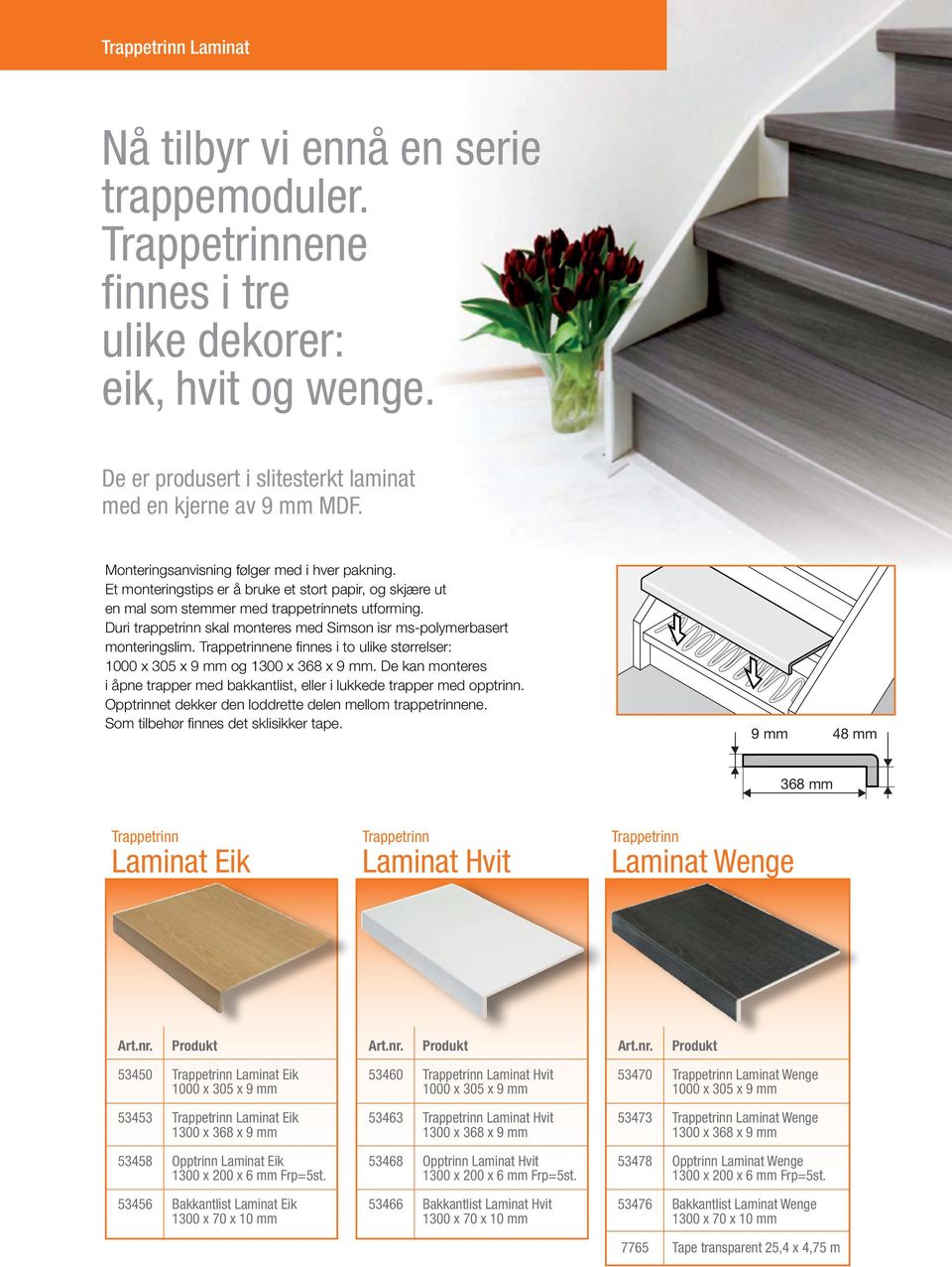 Duri trappetrinn skal monteres med Simson isr ms-polymerbasert monteringslim. ene finnes i to ulike størrelser: 1000 x 305 x 9 mm og 1300 x 368 x 9 mm.