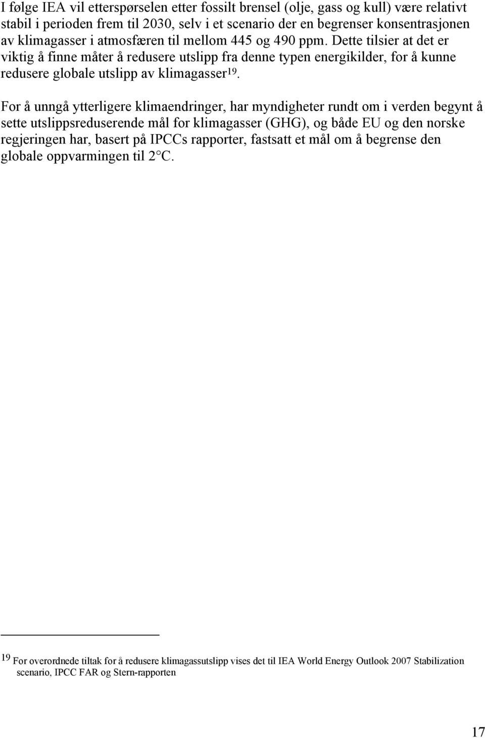 For å unngå ytterligere klimaendringer, har myndigheter rundt om i verden begynt å sette utslippsreduserende mål for klimagasser (GHG), og både EU og den norske regjeringen har, basert på IPCCs