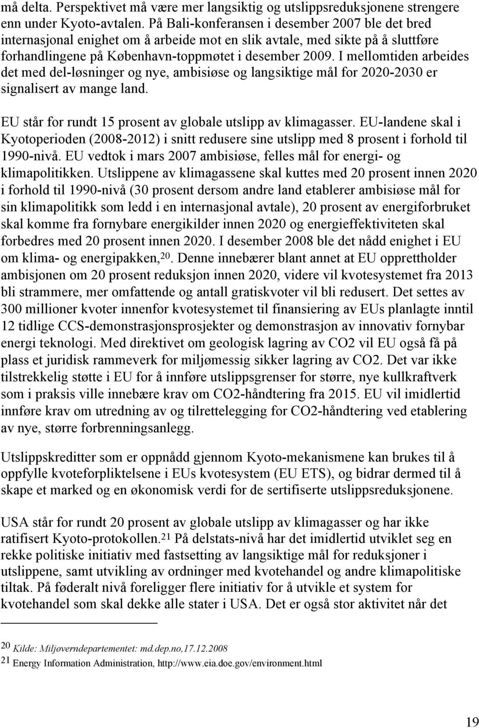 I mellomtiden arbeides det med del-løsninger og nye, ambisiøse og langsiktige mål for 2020-2030 er signalisert av mange land. EU står for rundt 15 prosent av globale utslipp av klimagasser.