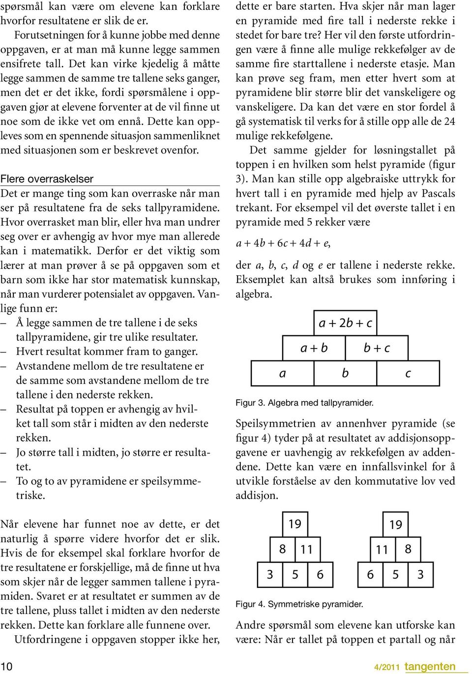 ennå. Dette kan oppleves som en spennende situasjon sammenliknet med situasjonen som er beskrevet ovenfor.