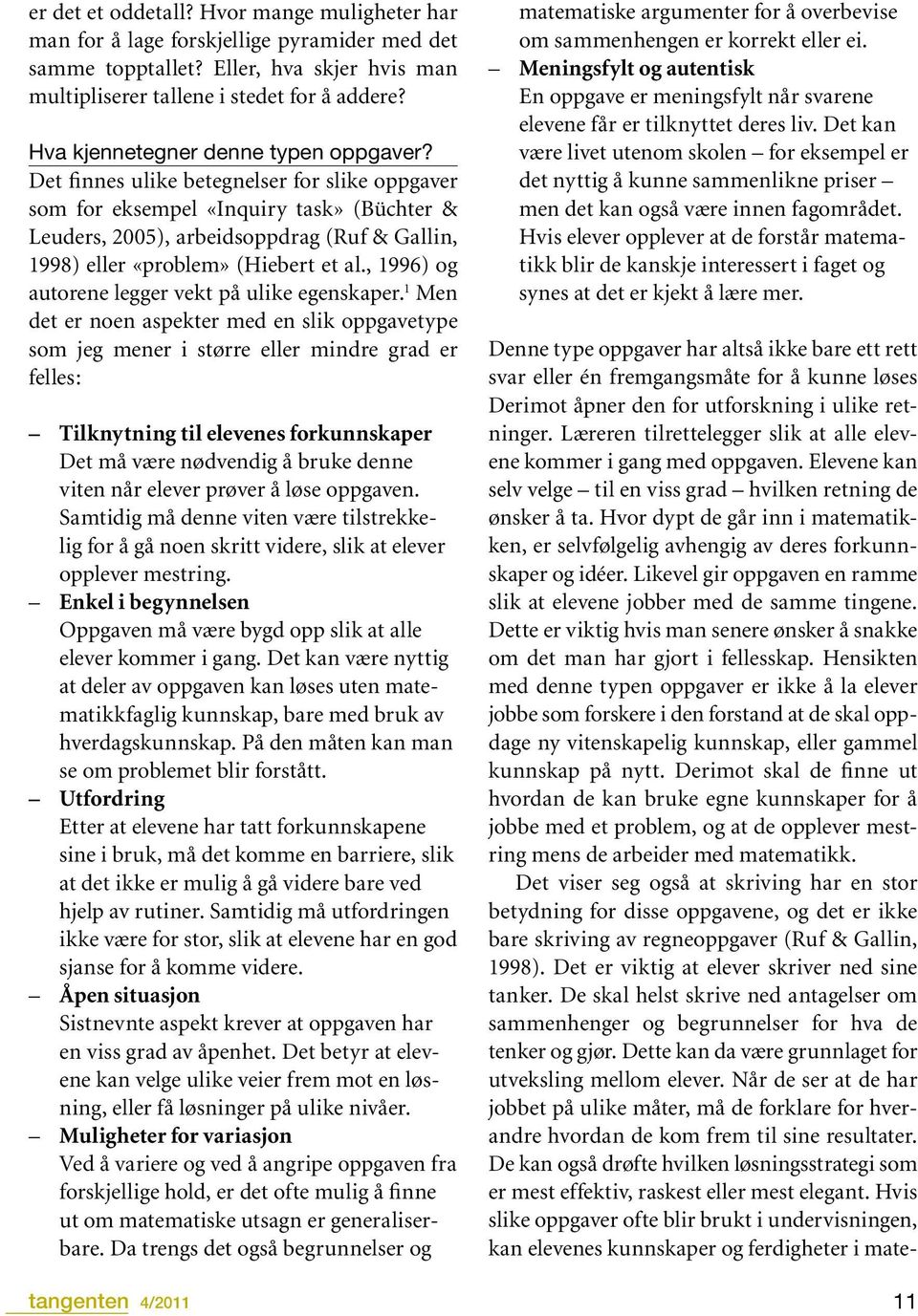 Det finnes ulike betegnelser for slike oppgaver som for eksempel «Inquiry task» (Büchter & Leuders, 2005), arbeidsoppdrag (Ruf & Gallin, 1998) eller «problem» (Hiebert et al.