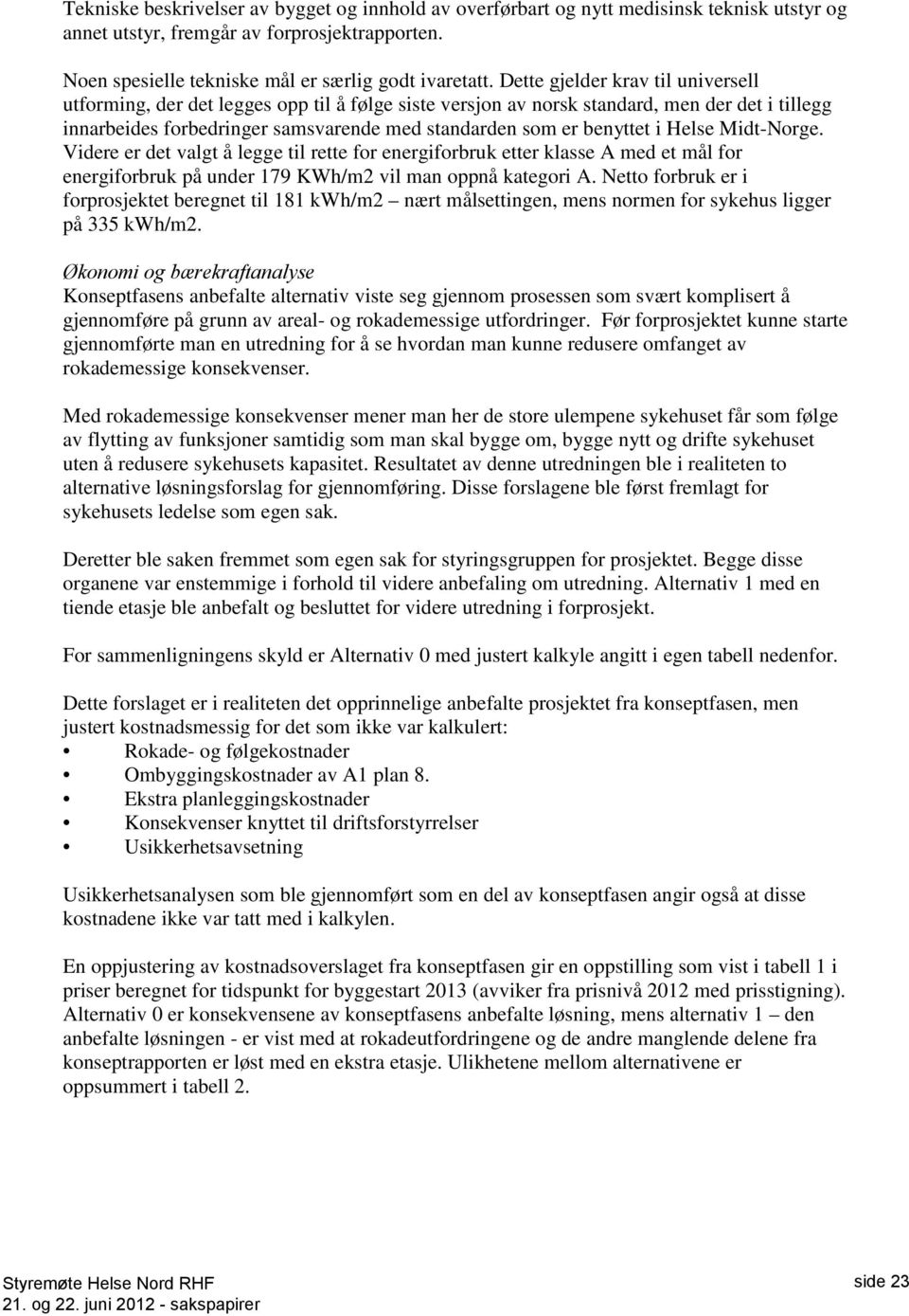 i Helse Midt-Norge. Videre er det valgt å legge til rette for energiforbruk etter klasse A med et mål for energiforbruk på under 179 KWh/m2 vil man oppnå kategori A.