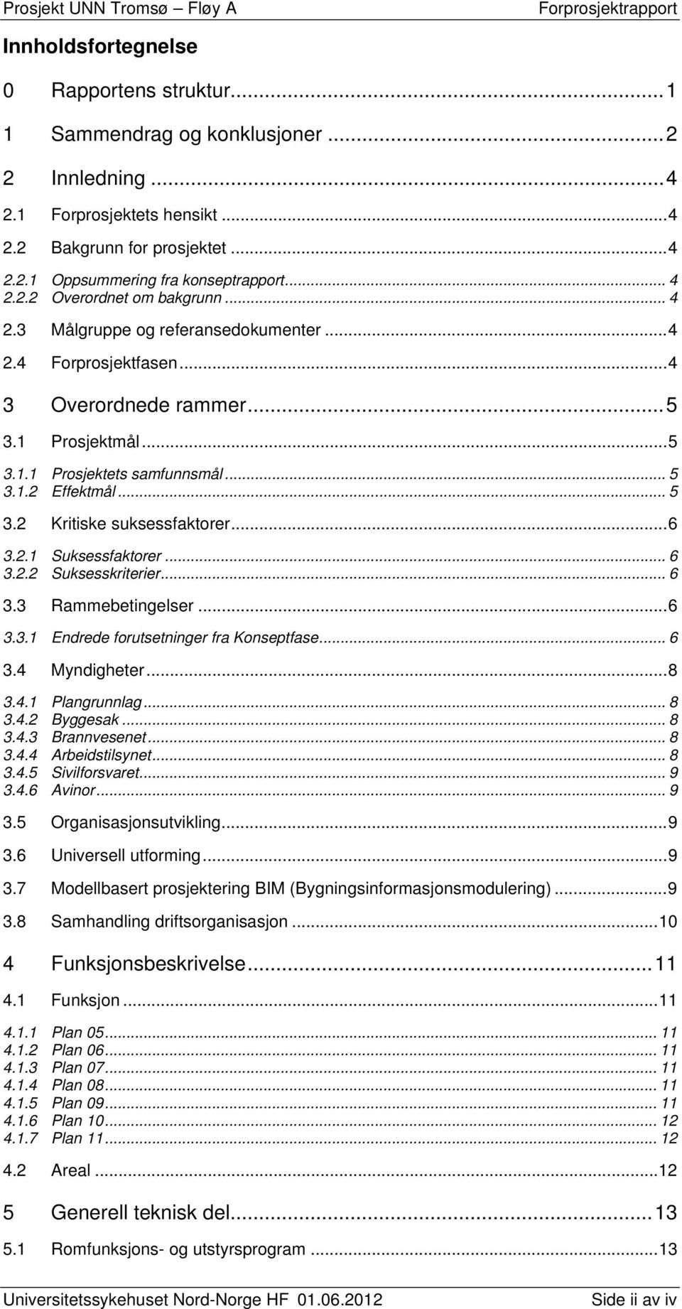 .. 5 3.2 Kritiske suksessfaktorer... 6 3.2.1 Suksessfaktorer... 6 3.2.2 Suksesskriterier... 6 3.3 Rammebetingelser... 6 3.3.1 Endrede forutsetninger fra Konseptfase... 6 3.4 Myndigheter... 8 3.4.1 Plangrunnlag.